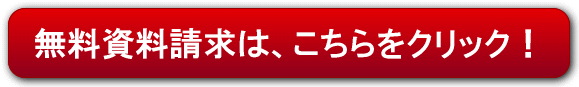 無料資料請求は、こちらをクリック！